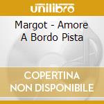 Margot - Amore A Bordo Pista cd musicale di Margot