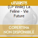 (LP Vinile) La Feline - Vie Future vinile