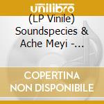 (LP Vinile) Soundspecies & Ache Meyi - Soundspecies & Ache Meyi (2 Lp)