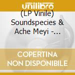(LP Vinile) Soundspecies & Ache Meyi - Soundspecies & Ache Meyi (2 Lp) vinile