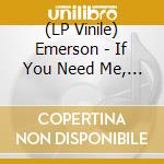 (LP Vinile) Emerson - If You Need Me, Call Me lp vinile