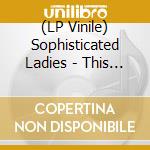(LP Vinile) Sophisticated Ladies - This Ain'T Really Love lp vinile di Sophisticated Ladies