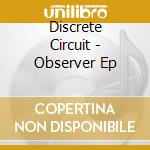 Discrete Circuit - Observer Ep cd musicale di Discrete Circuit