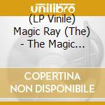(LP Vinile) Magic Ray (The) - The Magic Ray