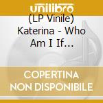 (LP Vinile) Katerina - Who Am I If I'M Not Me vinile