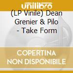(LP Vinile) Dean Grenier & Pilo - Take Form lp vinile di Dean Grenier & Pilo