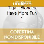 Tiga - Blondes Have More Fun 1 cd musicale di Tiga