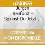 Jurgen Renfordt - Spinnst Du Jetzt Total cd