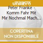 Peter Franke - Komm Fahr Mit Mir Nochmal Mach Lodz cd musicale di Peter Franke