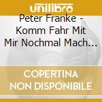 Peter Franke - Komm Fahr Mit Mir Nochmal Mach Lodz