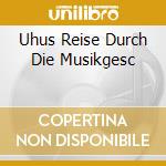 Uhus Reise Durch Die Musikgesc cd musicale di Igel Records