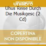 Uhus Reise Durch Die Musikgesc (2 Cd) cd