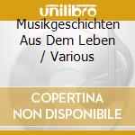 Musikgeschichten Aus Dem Leben / Various cd
