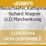 Neuschaefer,Katharina - Richard Wagner U.D.Msrchenkonig cd