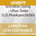 Schreiber,Sylvia - Uhus Reise D.D.Musikgeschichte cd musicale di Schreiber,Sylvia