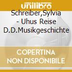 Schreiber,Sylvia - Uhus Reise D.D.Musikgeschichte cd