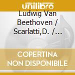Ludwig Van Beethoven / Scarlatti,D. / Camille Saint-Saens - Ludwig Van Beethoven / Scarlatti / Camille Saint-Saens cd musicale di Ludwig Van Beethoven / Scarlatti,D. / Camille Saint
