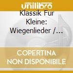 Klassik Fur Kleine: Wiegenlieder / Various cd musicale di Igel Records