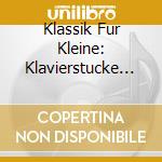Klassik Fur Kleine: Klavierstucke / Various cd musicale di Igel Records
