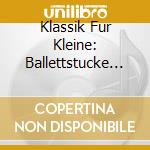 Klassik Fur Kleine: Ballettstucke / Various cd