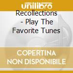 Recollections - Play The Favorite Tunes cd musicale di Recollections