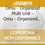 Omu - Organized Multi Unit - Omu - Organized Multi Unit cd