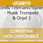 Torelli/Telemann/Stanley - Musik Trompete & Orgel 3 cd musicale di Torelli
