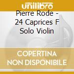 Pierre Rode - 24 Caprices F Solo Violin cd musicale di Rode