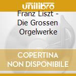 Franz Liszt - Die Grossen Orgelwerke cd