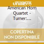 American Horn Quartet - Turner: Quartet #3 / Perkins: Cto For Horns / Et cd musicale di K Turner