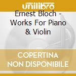 Ernest Bloch - Works For Piano & Violin cd