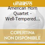 American Horn Quartet - Well-Tempered Horn: Bach, Lotti, Telemann, Et Al cd musicale di American Horn Quartet