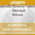 Gabrielli/Albinoni/Telema - Baroque Virtuos cd musicale di Gabrielli/Albinoni/Telema
