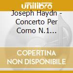 Joseph Haydn - Concerto Per Corno N.1 Hob.Vii D 3 In Re cd musicale di Franz Joseph Haydn