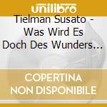 Tielman Susato - Was Wird Es Doch Des Wunders Noch cd musicale di Musica