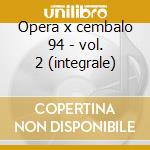 Opera x cembalo 94 - vol. 2 (integrale) cd