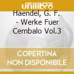 Haendel, G. F. - Werke Fuer Cembalo Vol.3 cd