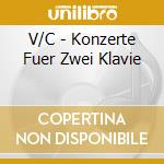 V/C - Konzerte Fuer Zwei Klavie cd musicale di V/C