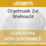 Orgelmusik Zur Weihnacht cd musicale di ARTISTI VARI