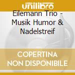 Eilemann Trio - Musik Humor & Nadelstreif cd musicale di Eilemann Trio