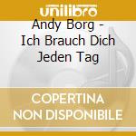 Andy Borg - Ich Brauch Dich Jeden Tag cd