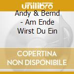Andy & Bernd - Am Ende Wirst Du Ein cd musicale di Andy & Bernd