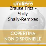 Brause Fritz - Shilly Shally-Remixes cd