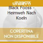 Black Fooss - Heimweh Nach Koeln cd musicale di Black Fooss