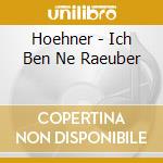 Hoehner - Ich Ben Ne Raeuber cd musicale