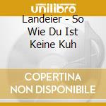 Landeier - So Wie Du Ist Keine Kuh cd musicale