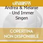 Andrea & Melanie - Und Immer Singen cd musicale di Andrea & Melanie