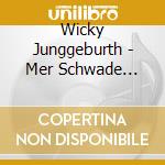 Wicky Junggeburth - Mer Schwade Wigger Koelsc cd musicale di Wicky Junggeburth