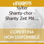 Sylter Shanty-chor - Shanty Zeit Mit Dem Sylte cd musicale di Sylter Shanty