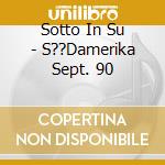 Sotto In Su - S??Damerika Sept. 90 cd